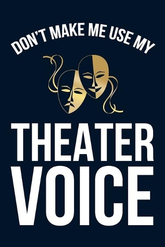 Don't Make Me Use My Theater Voice: 6x9" Dot Bullet Notebook/Journal Funny Gift Idea For Musical And Theater Performance Actors, Actresses