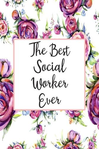 The Best Social Worker Ever: Blank Lined Journal For Social Worker Appreciation Gifts Floral Notebook