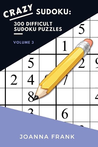 Crazy Sudoku: 300 Difficult Sudoku Puzzles: Volume 3