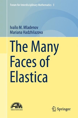 The Many Faces of Elastica: (3 Forum for Interdisciplinary Mathematics)