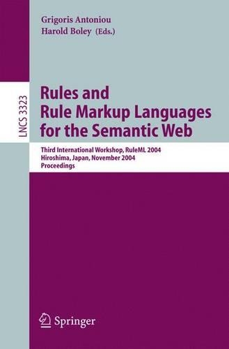 Rules and Rule Markup Languages for the Semantic Web: Third International Workshop, RuleML 2004, Hiroshima, Japan, November 8, 2004, Proceedings(3323 Lecture Notes in Computer Science)