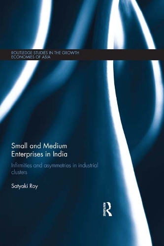 Small and Medium Enterprises in India: Infirmities and Asymmetries in Industrial Clusters(Routledge Studies in the Growth Economies of Asia)