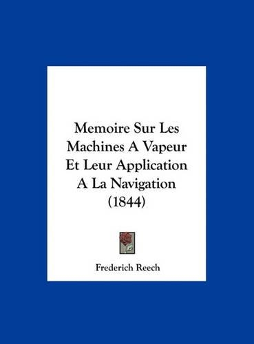 Memoire Sur Les Machines a Vapeur Et Leur Application a la Navigation (1844)