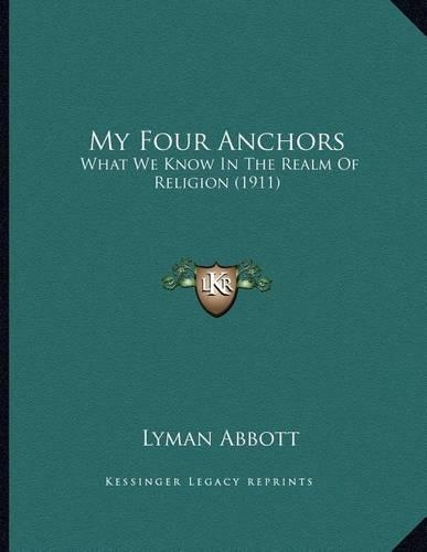 My Four Anchors: What We Know In The Realm Of Religion (1911)