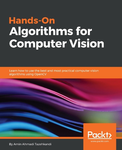 Hands-On Algorithms for Computer Vision: Learn how to use the best and most practical computer vision algorithms using OpenCV