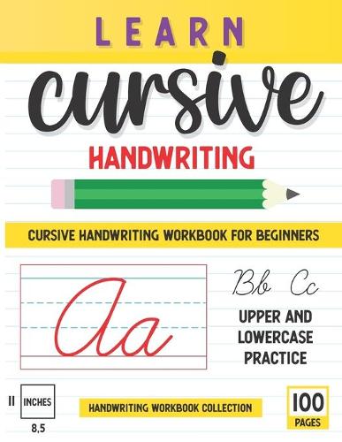 Learn Cursive Handwriting: 100 Pages Of Step By Step Learning, Includes Lower And Uppercase Letters Practice, "8.5 x11" Workbook For Beginners