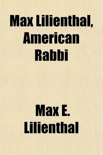 Max Lilienthal, American Rabbi; Life and Writings