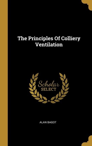 The Principles Of Colliery Ventilation