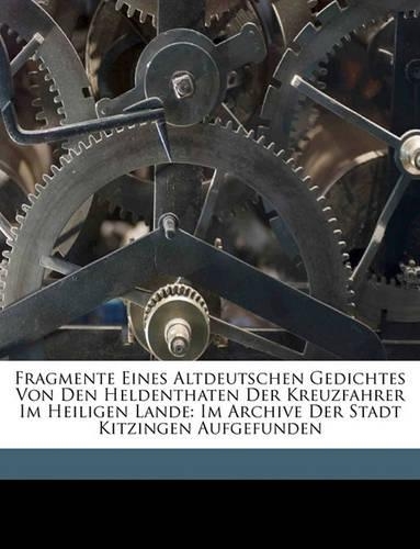 Fragmente eines altdeutschen Gedichtes von den Heldenthaten der Kreuzfahrer im heiligen Lande: Im Archive der Stadt Kitzingen aufgefunden.