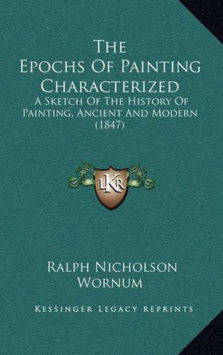 The Epochs Of Painting Characterized: A Sketch Of The History Of Painting, Ancient And Modern (1847)