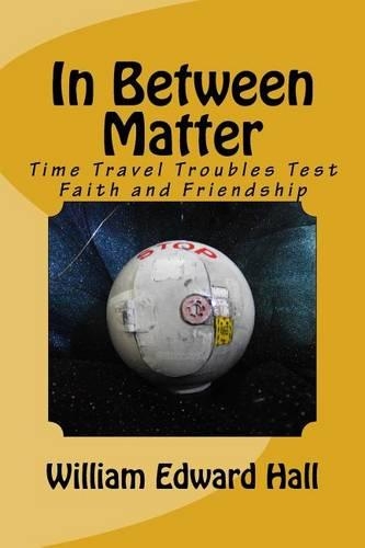 In Between Matter: Time Travel Troubles Test Faith and Friendship(3 In Between Time)