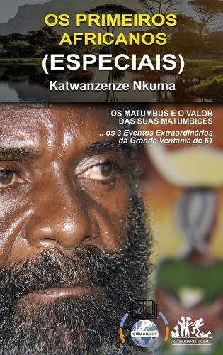 OS PRIMEIROS AFRICANOS (ESPECIAIS) - Katwanzenze Nkuma: OS Matumbus E O Valor Das Suas Matumbices