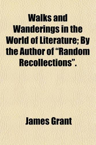 Walks and Wanderings in the World of Literature, by the Author of 'Random Recollections'