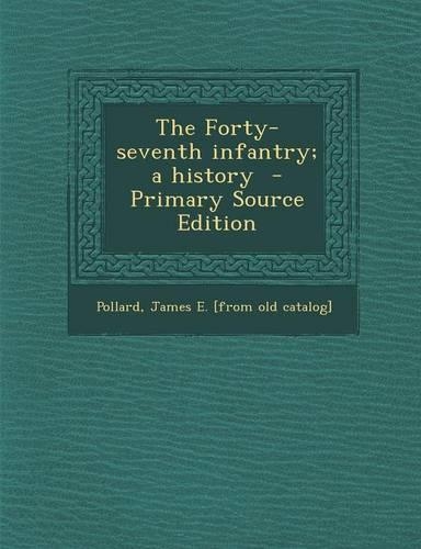 The Forty-Seventh Infantry; A History - Primary Source Edition