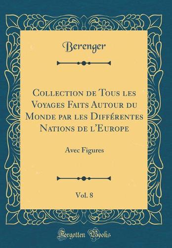 Collection de Tous Les Voyages Faits Autour Du Monde Par Les Différentes Nations de l'Europe, Vol. 8