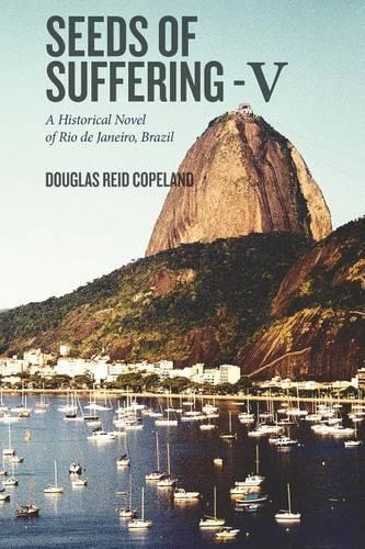 Seeds of Suffering - V: A Historical Novel of Rio de Janeiro, Brazil