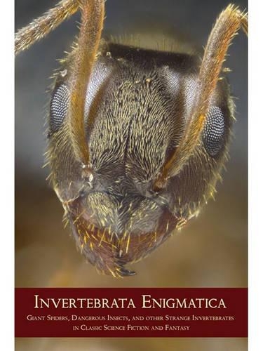 Invertebrata Enigmatica: Giant Spiders, Dangerous Insects, and Other Strange Invertebrates in Classic Science Fiction and Fantasy
