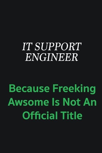 IT Support Engineer because freeking awsome is not an offical title