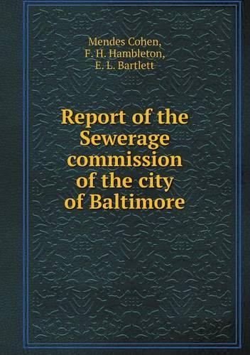 Report of the Sewerage commission of the city of Baltimore