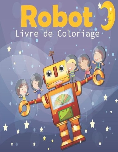 Robot Livre de Coloriage: Livre de coloriage avec des robots amusants pour les enfants de 3 à 8 ans, une grande variété de robots, Cadeau d'Anniversaire pour enfant.