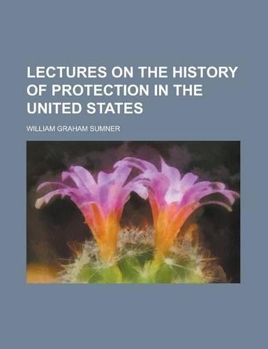 Lectures on the History of Protection in the United States
