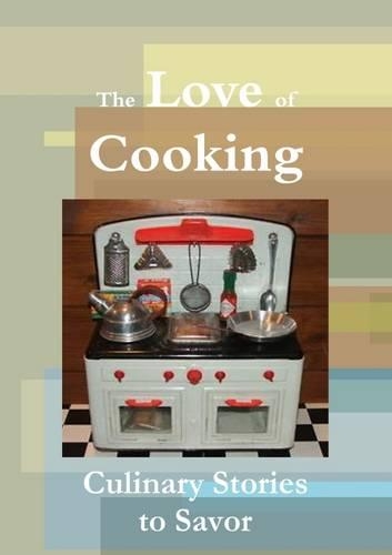 The Love Of Cooking: Culinary Stories to Savor