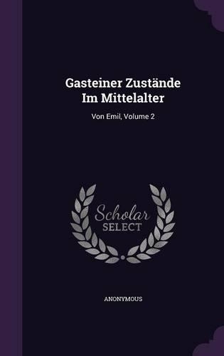 Gasteiner Zustände Im Mittelalter: Von Emil, Volume 2