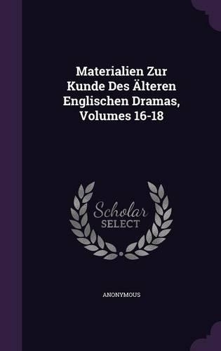 Materialien Zur Kunde Des Älteren Englischen Dramas, Volumes 16-18
