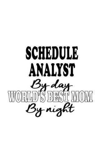Schedule Analyst By Day World's Best Mom By Night: Original Schedule Analyst Notebook, Schedule Analysis Journal Gift, Diary, Doodle Gift or Notebook - 6 x 9 Compact Size, 109 Blank Lined Pages