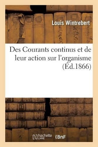 Des Courants Continus Et de Leur Action Sur l'Organisme: (Sciences)