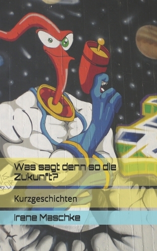 Was sagt denn so die Zukunft?: Kurzgeschichten