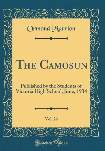 The Camosun, Vol. 26: Published by the Students of Victoria High School; June, 1934 (Classic Reprint)