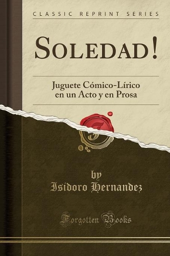 Soledad!: Juguete Cómico-Lírico En Un Acto Y En Prosa (Classic Reprint)