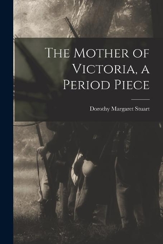 The Mother of Victoria, a Period Piece