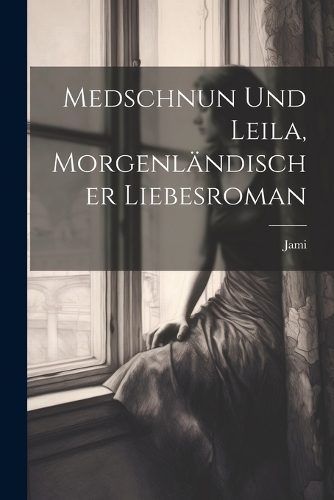 Medschnun und Leila, morgenländischer Liebesroman