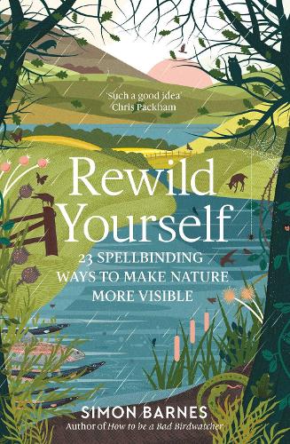 Rewild Yourself: 23 Spellbinding Ways to Make Nature More Visible