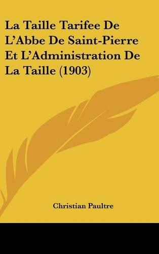 La Taille Tarifee de L'Abbe de Saint-Pierre Et L'Administration de La Taille (1903)
