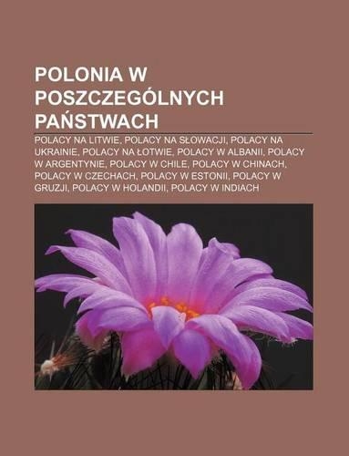 Polonia W Poszczegolnych Pa Stwach: Polacy Na Litwie, Polacy Na S Owacji, Polacy Na Ukrainie, Polacy Na Otwie, Polacy W Albanii