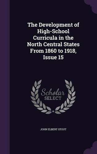 The Development of High-School Curricula in the North Central States From 1860 to 1918, Issue 15
