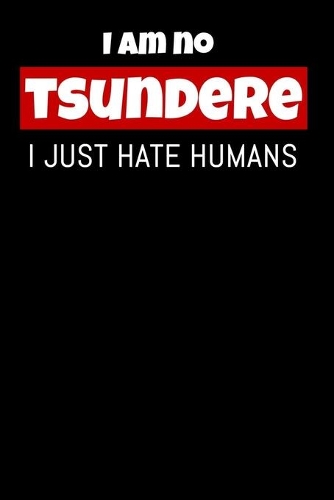 I am no Tsundere I just hate Humans: Notebook A5 for Tsundere and Otaku Lifestyle Lover I A5 (6x9 inch.) I Gift I 120 pages I College Ruled