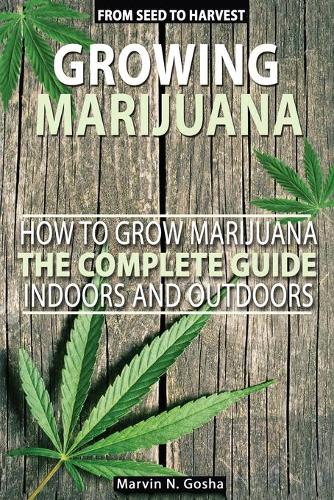 Growing Marijuana - How to grow marijuana, indoors and outdoors. The complete guide. From seed to harvest