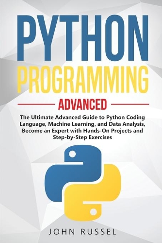 Python Programming: The Ultimate Advanced Guide to Python Coding Language, Machine Learning, and Data Analysis, Become an Expert with Hands-On Projects and Step-by-Step(4 Python Programming)