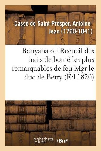 Berryana, Ou Recueil Des Traits de Bonté Les Plus Remarquables de Feu Monseigneur Le Duc de Berry