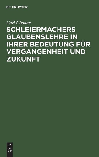Schleiermachers Glaubenslehre in Ihrer Bedeutung Für Vergangenheit Und Zukunft