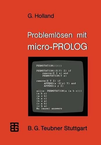 Problemlösen mit micro-PROLOG: Eine Einführung mit ausgewählten Beispielen aus der künstlichen Intelligenz(MikroComputer-Praxis)