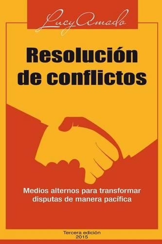 Resolucion de Conflictos. Medios Alternos Para Transformar Disputas de Manera Pacifica