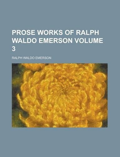 Prose Works of Ralph Waldo Emerson Volume 3