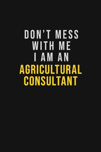 Don't Mess With Me I Am An Agricultural Consultant: Motivational Career quote blank lined Notebook Journal 6x9 matte finish