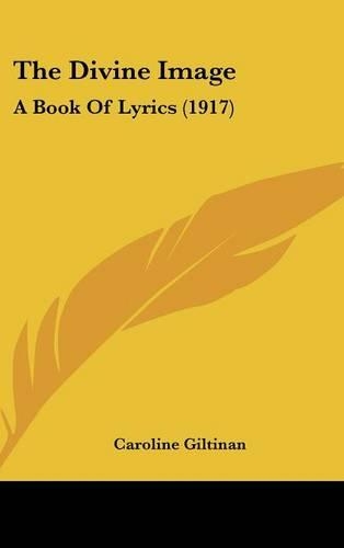 The Divine Image: A Book Of Lyrics (1917)