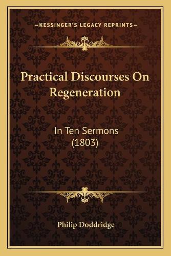 Practical Discourses On Regeneration: In Ten Sermons (1803)